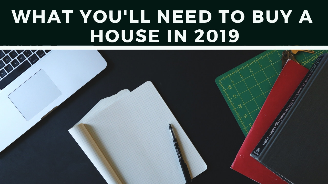 What You'll Need to Buy a House in 2019